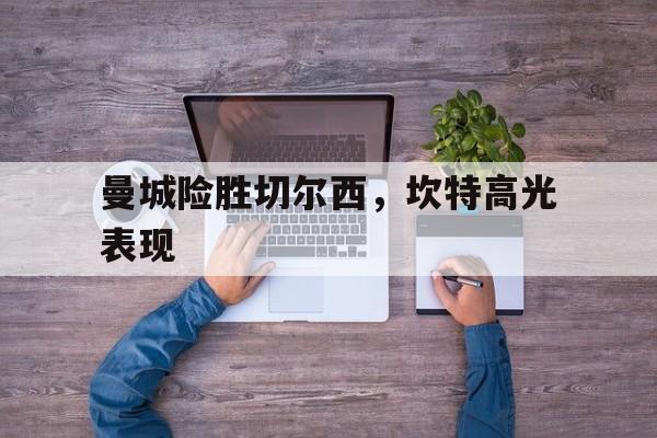 曼城险胜切尔西,坎特高光表现 曼城险胜切尔西,坎特高光表现